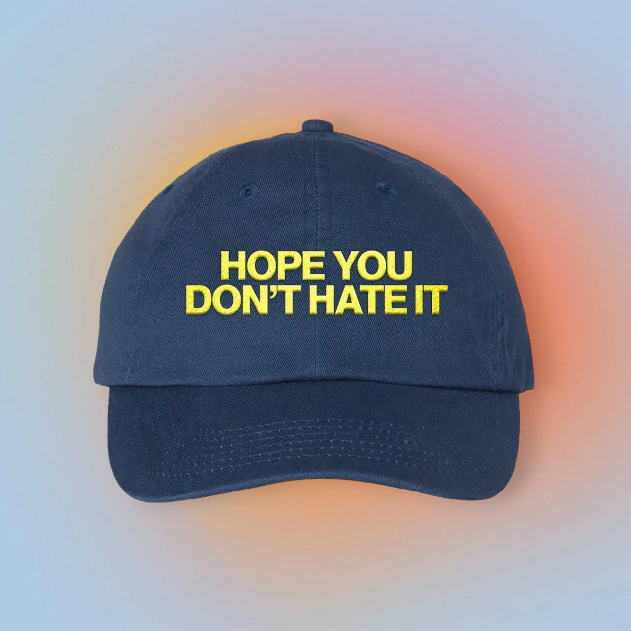 Hope You Don't Hate It Cap